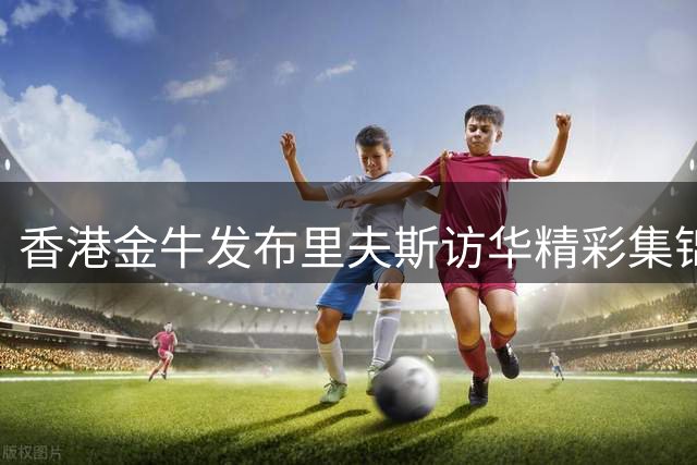 香港金牛发布里夫斯访华精彩集锦 展现球星独特魅力