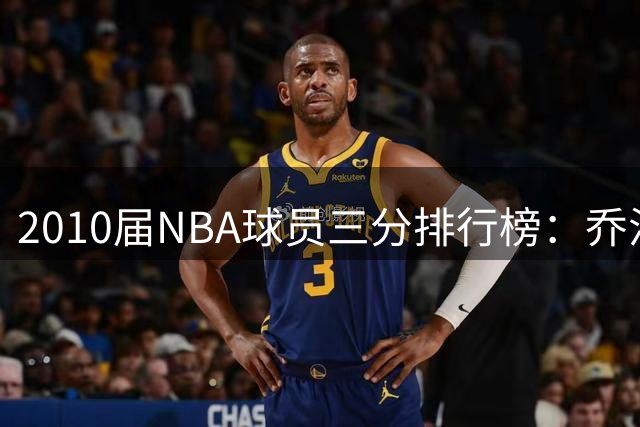 2010届NBA球员三分排行榜：乔治超2000记居首 海沃德次席